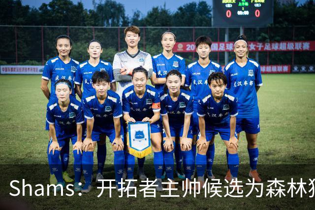 Shams：开拓者主帅候选为森林狼助教诺里&绿军年轻助教拉什布鲁克
